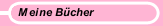 Meine B&uuml;cher